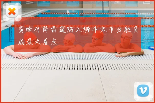 黄蜂对阵雷霆陷入缠斗末节分胜负成最大看点