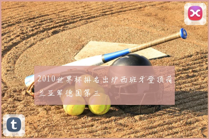 2010世界杯排名出炉西班牙登顶荷兰亚军德国第三