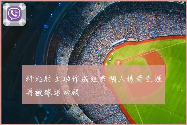 科比肘击动作成经典湖人传奇生涯再被球迷回顾