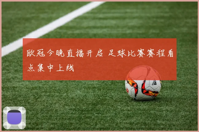 欧冠今晚直播开启 足球比赛赛程看点集中上线
