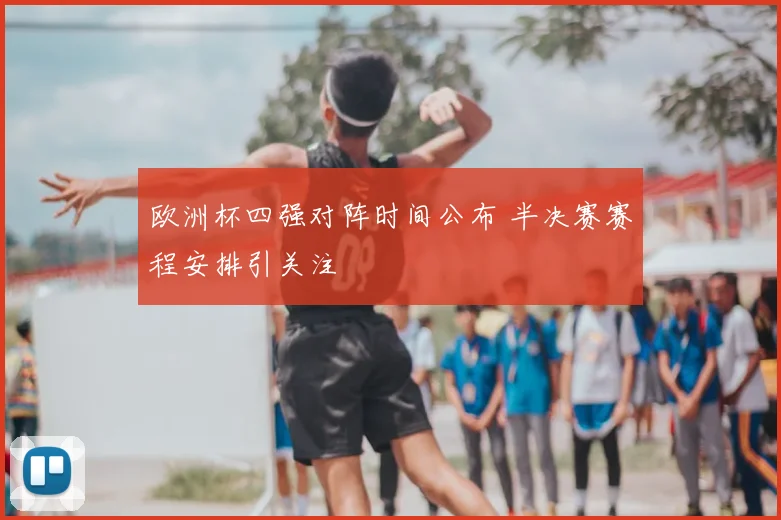 欧洲杯四强对阵时间公布 半决赛赛程安排引关注