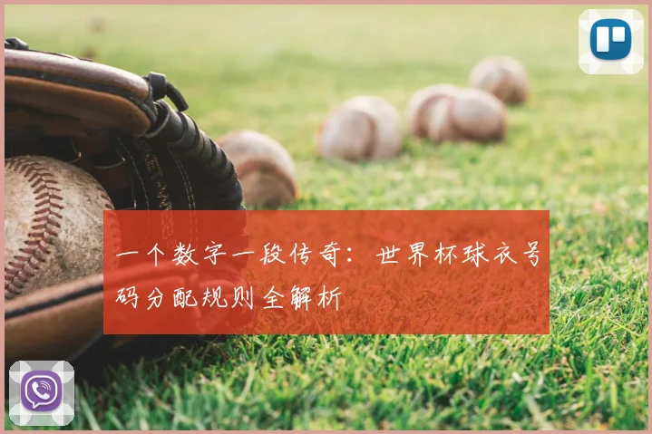 一个数字一段传奇：世界杯球衣号码分配规则全解析