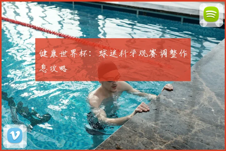 健康世界杯:球迷科学观赛调整作息攻略
